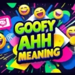 The Goofy Ahh Meaning